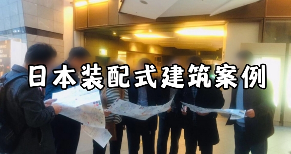 考察案例：日本装配式建筑行业7天6夜精彩回顾【日本商务考察】