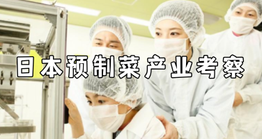 日本预制菜商务考察6天5晚：食品工厂、行业展会与零售市场